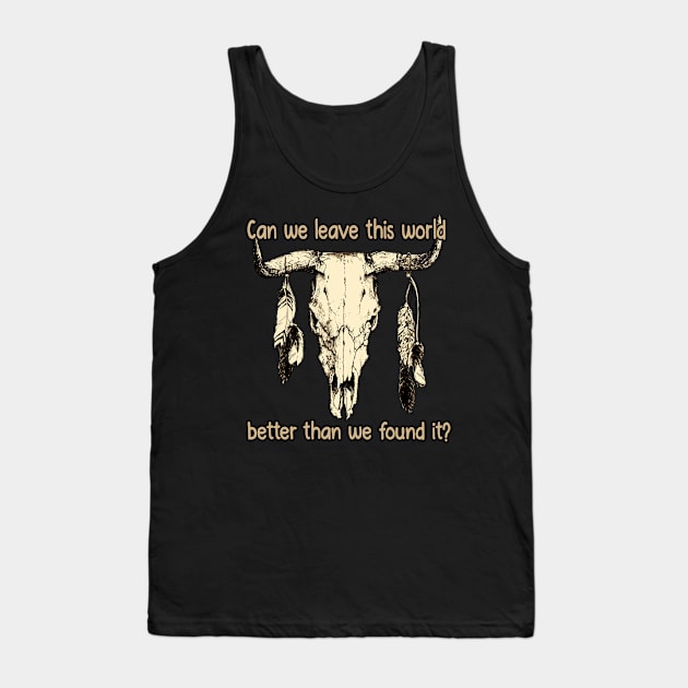 Can We Leave This World Better Than We Found It Quotes Music Bull-Skull Tank Top by Terrence Torphy